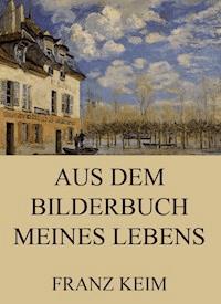Aus dem Bilderbuch meines Lebens - Franz Keim - E-Book