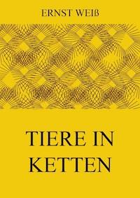 Tiere in Ketten - Ernst Weiß - E-Book