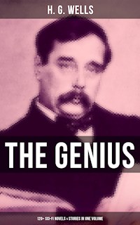 The Genius of H. G. Wells: 120+ Sci-Fi Novels & Stories in One Volume - H. G. Wells - E-Book