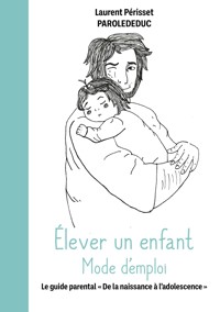 Élever un enfant Mode d'emploi - Laurent Périsset - Parolededuc - E-Book