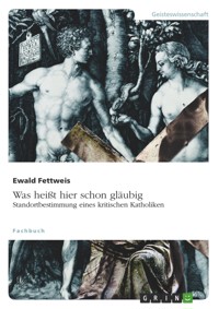 Was heißt hier schon gläubig. Standortbestimmung eines kritischen Katholiken - Ewald Fettweis - E-Book