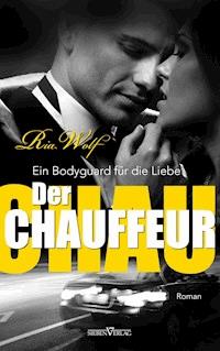Der Chauffeur - Ein Bodyguard für die Liebe - Ria Wolf - E-Book