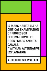 Is Mars habitable? A critical examination of Professor Percival Lowell's book "Mars and its canals," with an alternative explanation - Alfred Russel Wallace - E-Book