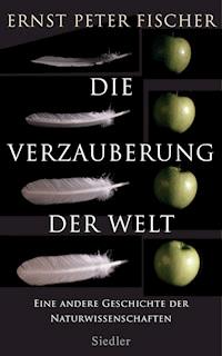 Die Verzauberung der Welt - Ernst Peter Fischer - E-Book