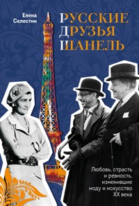 Русские друзья Шанель. Любовь, страсть и ревность, изменившие моду и искусство XX века - Елена Селестин - E-Book