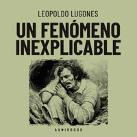 Un fenómeno inexplicable - Leopoldo Lugones - Hörbuch
