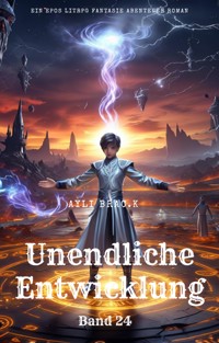 Unendliche Entwicklung:Ein Epos LitRPG Fantasie Abenteuer Roman(Band 24) - Ayli Brac.K - E-Book