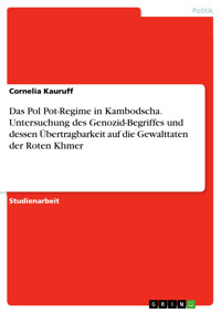 Das Pol Pot-Regime in Kambodscha. Untersuchung des Genozid-Begriffes und dessen Übertragbarkeit auf die Gewalttaten der Roten Khmer - Cornelia Kauruff - E-Book