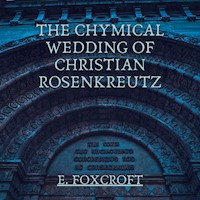 The Chymical Wedding of Christian Rosenkreutz - E. Foxcroft - Hörbuch