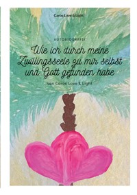 Wie ich durch meine Zwillingsseele zu mir selbst und Gott gefunden habe - Caros Love & Light - E-Book