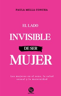 El lado invisible de ser mujer - Paula Mella Concha - E-Book