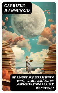 Es regnet aus zerrissenen Wolken: Die schönsten gedichte von Gabriele D'Annunzio - Gabriele Dannunzio - E-Book