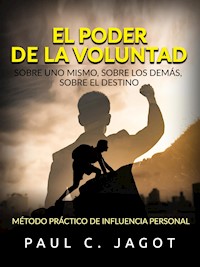 El Poder de la Voluntad - Sobre uno mismo, sobre los demás, sobre el destino (Traducido) - Paul C. Jagot - E-Book