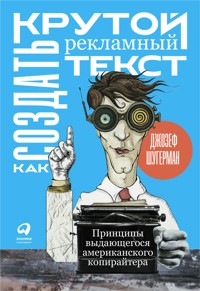 Как создать крутой рекламный текст: Принципы выдающегося американского копирайтера - Джозеф Шугерман - E-Book