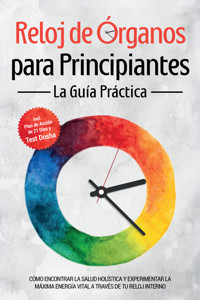 Reloj de Órganos para Principiantes - La Guía Práctica: Cómo Encontrar la Salud Holística y Experimentar la Máxima Energía Vital a través de Tu Reloj Interno - Incluye Plan de Acción de 21 Días y Test Dosha - Maria Seenberg - E-Book