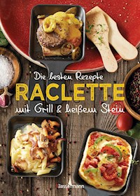 Die besten Rezepte Raclette. Mit Grill & heißem Stein - Carina Mira - E-Book