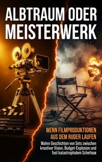 Albtraum oder Meisterwerk: Wenn Filmproduktionen aus dem Ruder laufen - Kathrin Arnold - E-Book