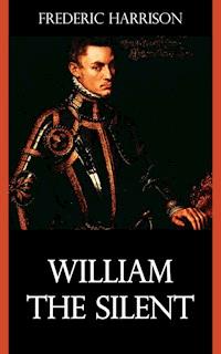 William the Silent - Frederic Harrison - E-Book