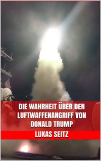 Die Wahrheit über den Luftwaffenangriff von Donald Trump - Lukas Seitz - E-Book