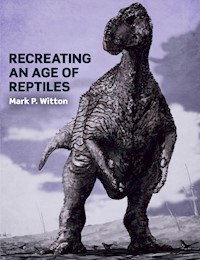 Recreating an Age of Reptiles - Mark P Witton - E-Book