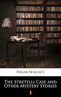 The Stretelli Case and Other Mystery Stories - Edgar Wallace - E-Book