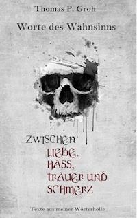 Zwischen Liebe, Hass, Trauer und Schmerz - Thomas P. Groh - E-Book