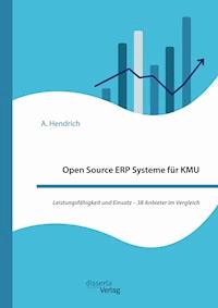Open Source ERP Systeme für KMU. Leistungsfähigkeit und Einsatz – 38 Anbieter im Vergleich - A. Hendrich - E-Book