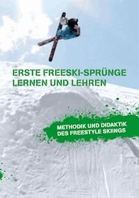 Erste Freeski-Sprünge – Lernen und Lehren: Methodik und Didaktik des Freestyle Skiings - Markus Beckedahl - E-Book