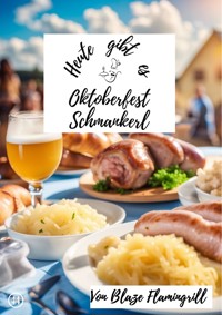 Heute gibt es - Oktoberfest Schmankerl - Blaze Flamingrill - E-Book