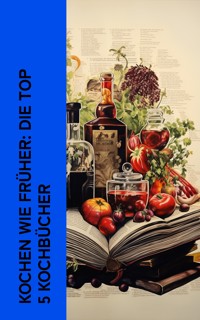 Kochen wie früher: Die Top 5 Kochbücher - Henriette Davidis - E-Book
