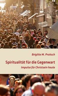 Spiritualität für die Gegenwart - Brigitte Proksch - E-Book