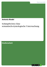 Schimpfwörter. Eine semantisch-etymologische Untersuchung - Antonia Riedel - E-Book