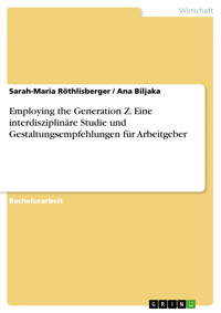 Employing the Generation Z. Eine interdisziplinäre Studie und Gestaltungsempfehlungen für Arbeitgeber - Sarah-Maria Röthlisberger - E-Book