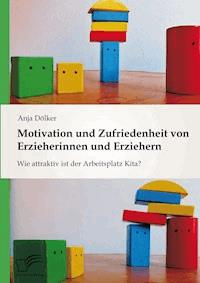 Motivation und Zufriedenheit von Erzieherinnen und Erziehern: Wie attraktiv ist der Arbeitsplatz Kita? - Anja Dölker - E-Book