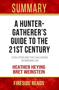 A Hunter Gatherer's Guide to the 21st Century: Evolution and the Challenges of Modern Life by Heather Heying and Bret Weinstein: Summary by Fireside Reads - Fireside Reads - E-Book