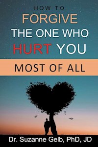 How To Forgive The One Who Hurt You Most Of All - Dr. Suzanne Gelb PhD JD - E-Book