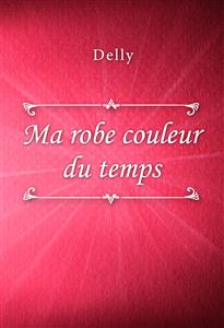 Ma robe couleur du temps - Delly - E-Book