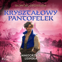 Tropiciel opowiada: Kryształowy pantofelek - Małgorzata Lisińska - Hörbuch