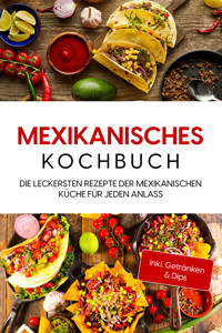 Mexikanisches Kochbuch: Die leckersten Rezepte der mexikanischen Küche für jeden Anlass - inkl. Getränken & Dips - Paola Garcia - E-Book