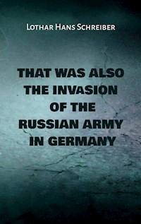 That was also the invasion of the russian army in Germany - Lothar Hans Schreiber - E-Book