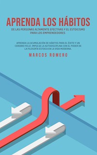 Aprenda los hábitos de las personas altamente efectivas y el estoicismo para los emprendedores - Marcos Romero - E-Book