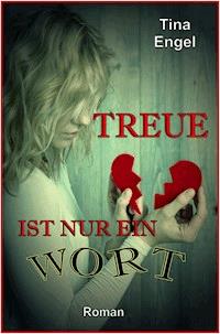Treue ist nur ein Wort - Tina Engel - E-Book