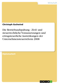 Die Betriebsaufspaltung - Zivil- und steuerrechtliche Voraussetzungen und ertragsteuerliche Auswirkungen der Unternehmensteuerreform 2008 - Christoph Gschwind - E-Book