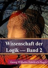 Wissenschaft der Logik Band 2 - Georg Wilhelm Friedrich Hegel - E-Book