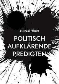 Politisch aufklärende Predigten - Michael Pflaum - E-Book