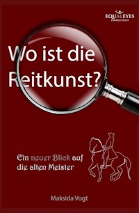 Wo ist die Reitkunst? - Maksida Vogt - E-Book