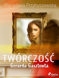 Twórczość Gerarda Gasztowta - Stanisława Przybyszewska - E-Book
