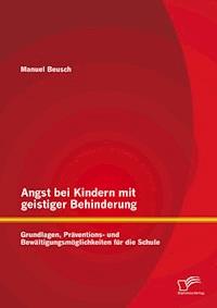 Angst bei Kindern mit geistiger Behinderung: Grundlagen, Präventions- und Bewältigungsmöglichkeiten für die Schule - Manuel Beusch - E-Book