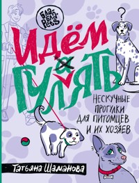 Идем ГУЛаЯТЬ. Нескучные прогулки для питомцев и их хозяев - Татьяна Шаманова - E-Book