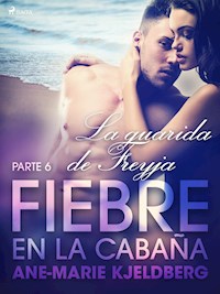 Fiebre en la cabaña, parte 6: La guarida de Freyja - Ane-Marie Kjeldberg - E-Book